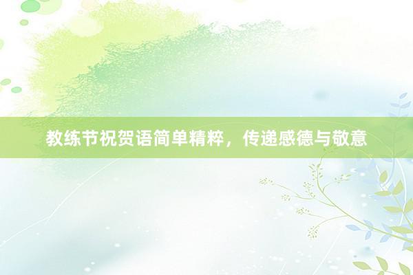 教练节祝贺语简单精粹，传递感德与敬意