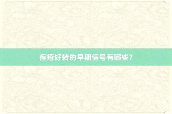 痤疮好转的早期信号有哪些？