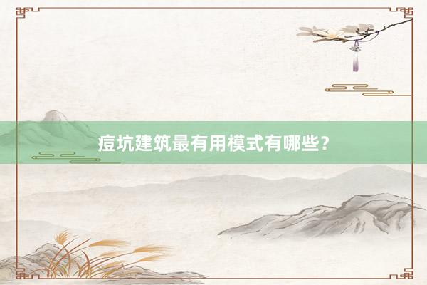 痘坑建筑最有用模式有哪些？
