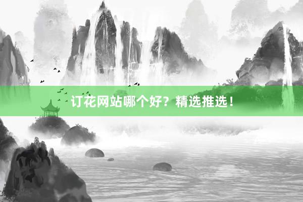订花网站哪个好？精选推选！