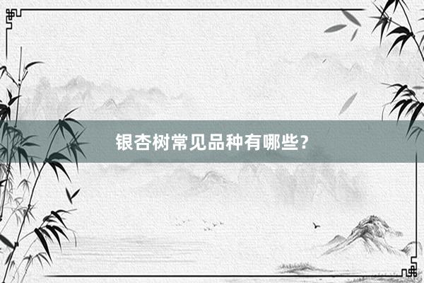 银杏树常见品种有哪些？